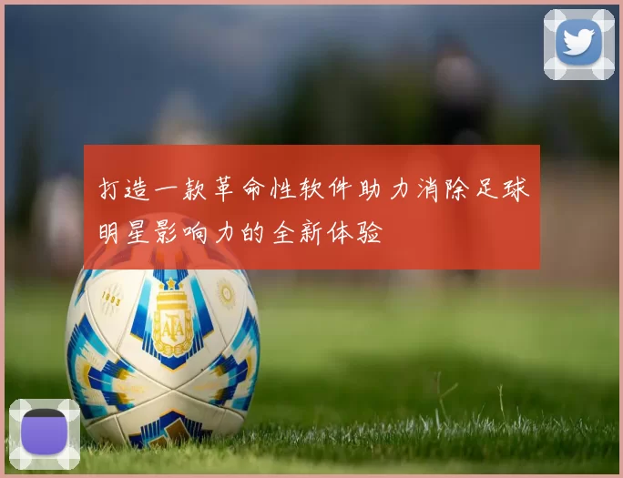 打造一款革命性软件助力消除足球明星影响力的全新体验