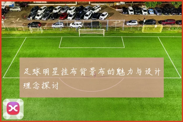 足球明星挂布背景布的魅力与设计理念探讨