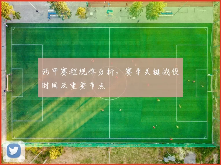 西甲赛程规律分析，赛季关键战役时间及重要节点