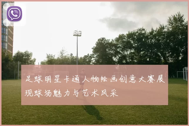 足球明星卡通人物绘画创意大赛展现球场魅力与艺术风采