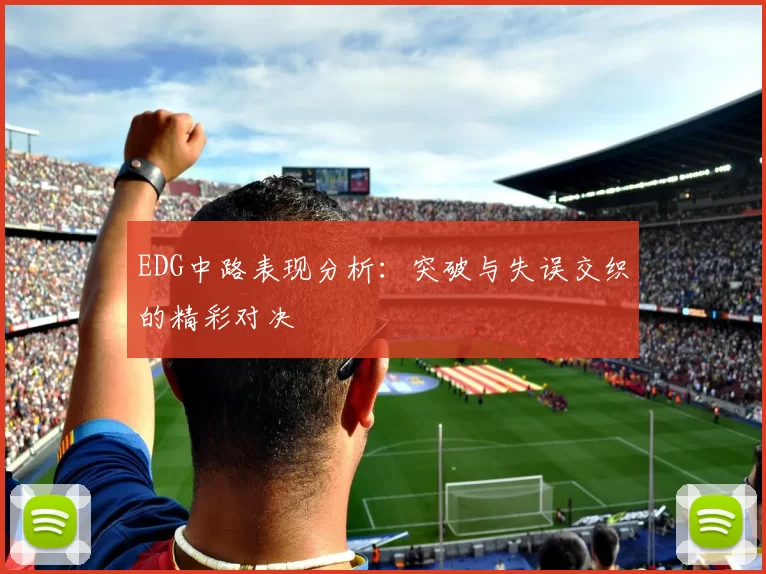 EDG中路表现分析：突破与失误交织的精彩对决